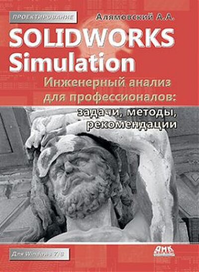 Книга: SolidWorks Simulation. Инженерный анализ для профессионалов. Задачи, методы, рекомендации (Алямовский Андрей Александрович) ; ДМК-Пресс, 2015 