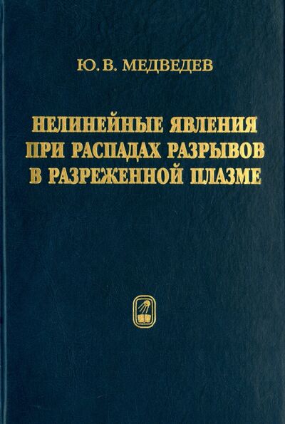 Книга: Нелинейные явления при распадах разрывов в разреженной плазме (Медведев Юрий Васильевич) ; Физматлит, 2012 