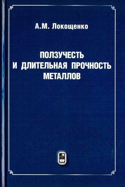 Книга: Ползучесть и длительная прочность металлов (Локощенко Александр Михайлович) ; Физматлит, 2016 