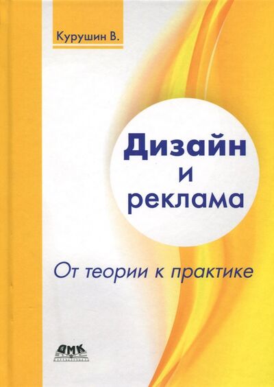 Книга: Дизайн и реклама. От теории к практике (Курушин Владимир Дмитриевич) ; ДМК-Пресс, 2017 