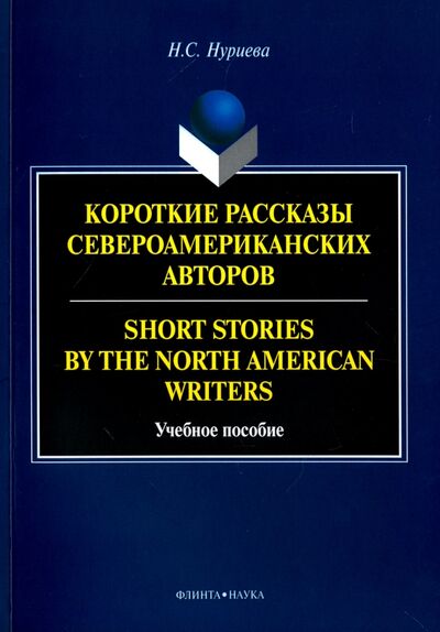 Книга: Short Stories by the North=Короткие рассказы. Учебное пособие (Нуриева Наиля Сунгановна) ; Флинта, 2017 