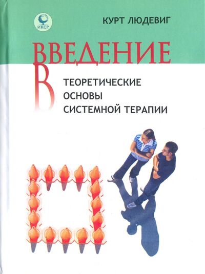 Книга: Введение в теоретические основы системной терапии (Людевиг Курт) ; Институт консультирования и системных решений, 2012 