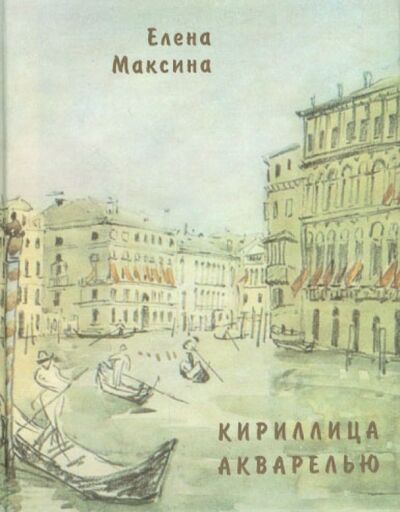 Книга: Кириллица акварелью. Стихотворения (Максина Елена Леонидовна) ; Водолей, 2009 