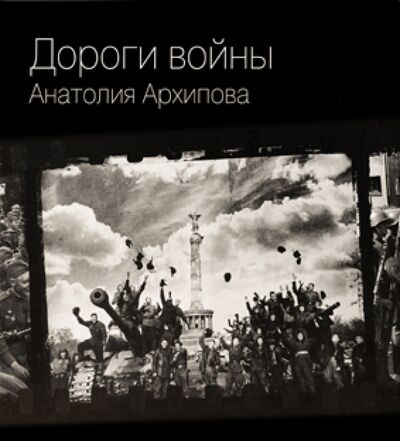 Книга: Дороги войны Анатолия Архипова (Молчанов, Савинов) ; ИД Руденцовых, 2011 
