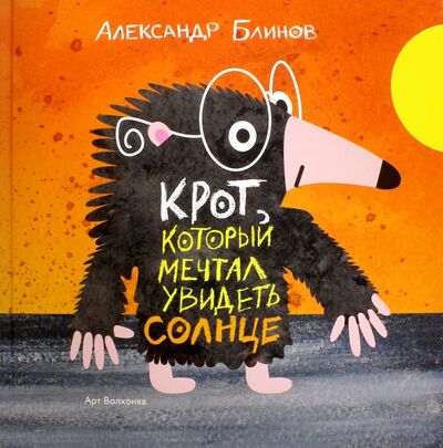 Книга: Крот, который мечтал увидеть солнце (Блинов Александр Борисович) ; Арт-Волхонка, 2016 
