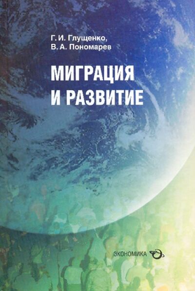 Книга: Миграция и развитие (Глущенко Г. И., Пономарев В. А.) ; Экономика, 2009 