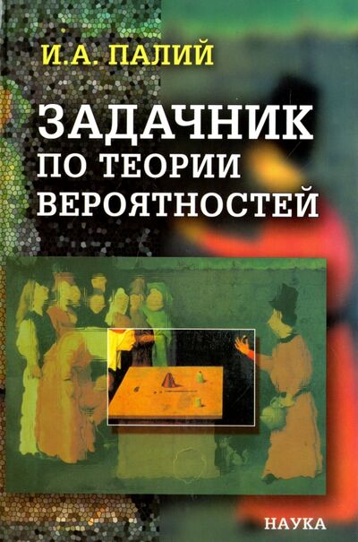 Книга: Задачник по теории вероятностей (Палий Ирина Абрамовна) ; Наука, 2004 