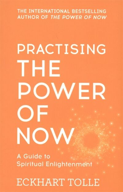 Книга: Practising The Power of Now A Guide to Spiritual Enlightenment (Tolle E.) ; Hodder & Stoughton Ltd, 2005 