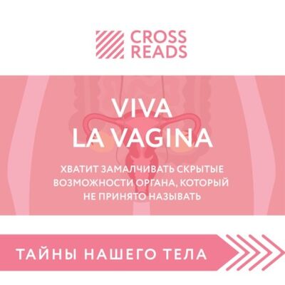 Книга: Саммари книги «Viva la vagina. Хватит замалчивать скрытые возможности органа, который не принято называть» (Коллектив авторов) ; Эксмо, 2021 