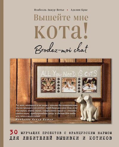 Книга: Вышейте мне кота! 30 мурчащих проектов с французским шармом для любителей вышивки и котиков (Аккур-Вотье Изабелль, Крас Аделин) ; ООО 