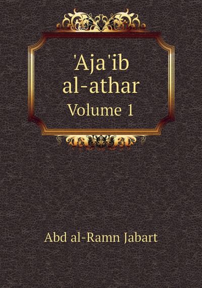 Книга: Aja'ib al-athar. Volume 1 (Abd al-Ramn Jabart) ; RUGRAM, 2021 