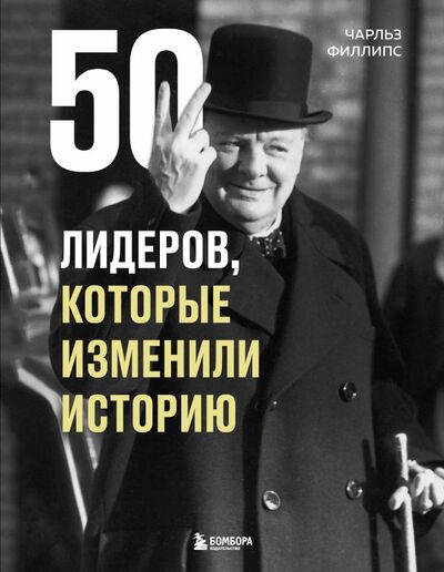 Книга: 50 лидеров, которые изменили историю (Филлипс Чарльз) ; БОМБОРА, 2022 