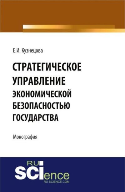 Книга: Стратегическое управление экономической безопасностью государства. Монография (Елена Ивановна Кузнецова) ; КноРус, 2021 