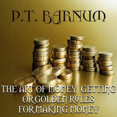 Книга: THE ART OF MONEY GETTING or GOLDEN RULES FOR MAKING MONEY (Barnum Phineas Taylor) ; Мультимедийное издательство Стрельбицкого