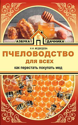 Книга: Пчеловодство для всех. Как перестать покупать мед (Медведева Н.И. (составитель)) ; Кладезь, 2018 