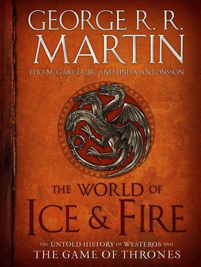 Книга: The World of Ice Fire The Untold History of Westeros and the Game of Thrones; Не установлено, 2014 