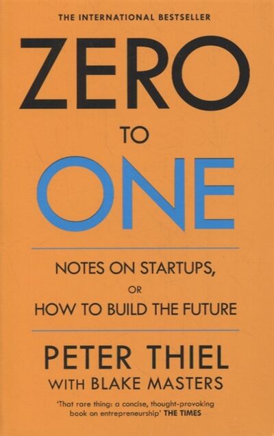 Книга: Zero to One Notes on Start Ups or How to Build the Future (Thiel Peter, Masters Blake) ; Не установлено, 2015 