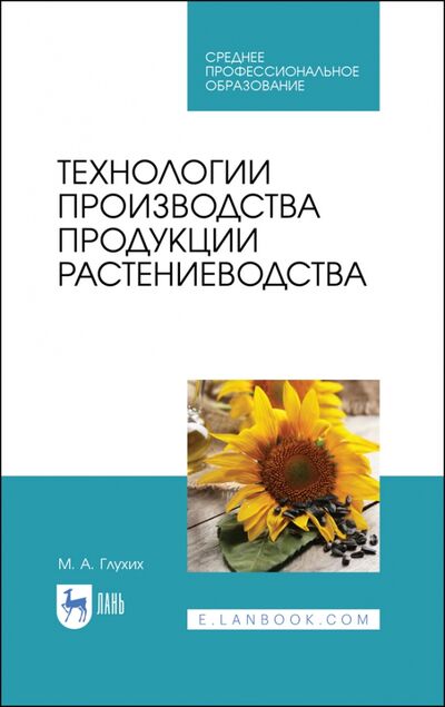 Книга: Технологии производства продукции растениеводства. СПО (Глухих Мин Афонасьевич) ; Лань, 2021 