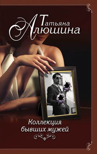 Книга: Коллекция бывших мужей (Алюшина Татьяна Александровна) ; Эксмо, 2018 