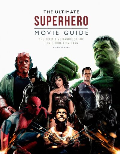 Книга: The Ultimate Superhero Movie Guide. The definitive handbook for comic book film fans (O`Hara Helen) ; Carlton, 2019 