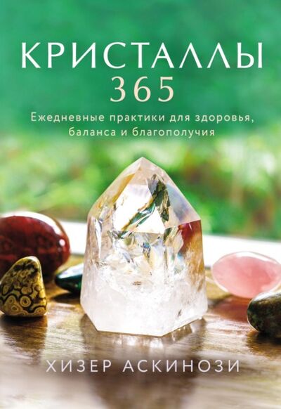 Книга: Кристаллы 365. Ежедневные практики для здоровья, баланса и благополучия (Хизер Аскинози) ; Эксмо, 2019 