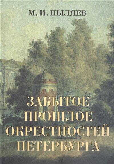Книга: Забытое прошлое окрестностей Петербурга (Пыляев Михаил Иванович) ; Паритет, 2005 