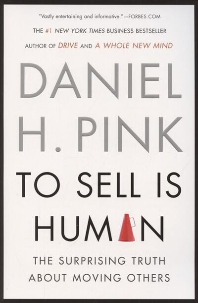 Книга: To Sell Is Human The Surprising Truth About Moving Others (Пинк Дэниел) ; Не установлено, 2012 