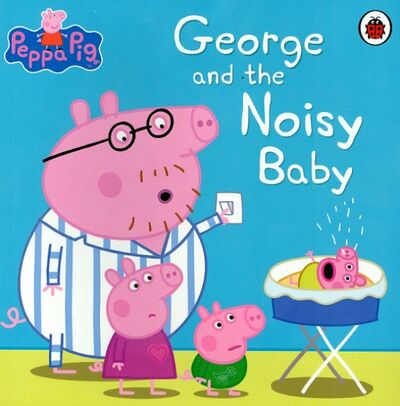 Книга: Peppa Pig: George and the Noisy Baby (PB) (Автор не указан) ; Ladybird, 2015 