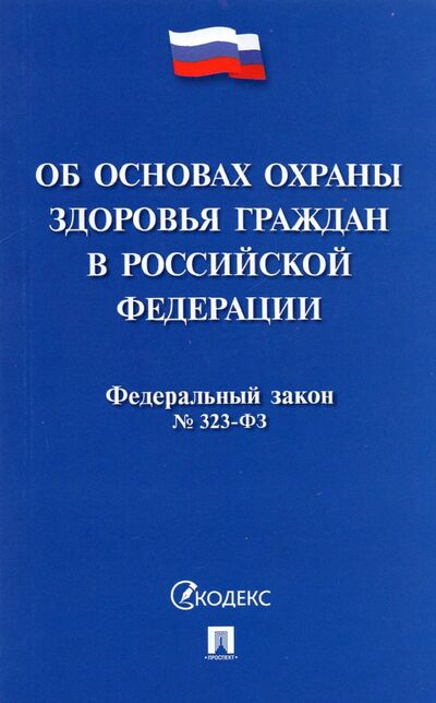 Книга: Об основах охраны здоровья граждан в РФ № 323-ФЗ (без автора) ; Проспект, 2021 