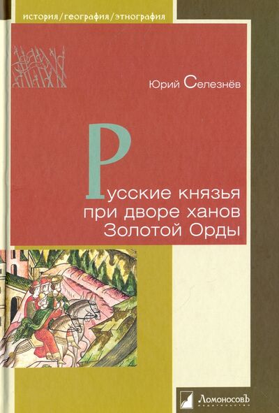 Книга: Русские князья при дворе ханов Золотой Орды (Селезнев Юрий) ; Ломоносовъ, 2022 