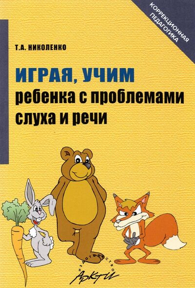 Книга: Играя, Учим ребенка с проблемами слуха и речи (Николенко Тамара Александровна) ; АРКТИ, 2021 