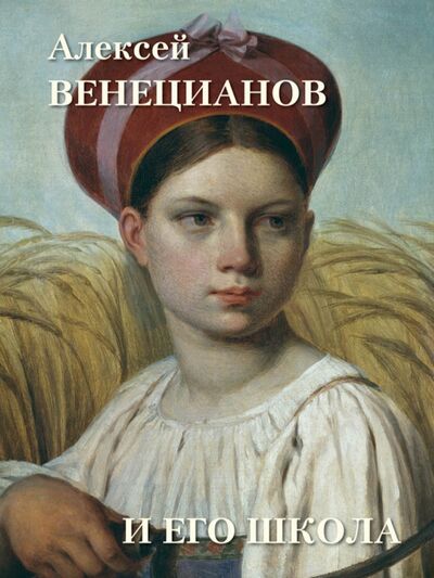 Книга: Алексей Венецианов и его школа (Жукова Людмила) ; Белый город, 2021 