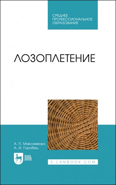 Книга: Лозоплетение.СПО (Максименко Анатолий Петрович, Горобец Александр Иванович) ; Лань, 2021 
