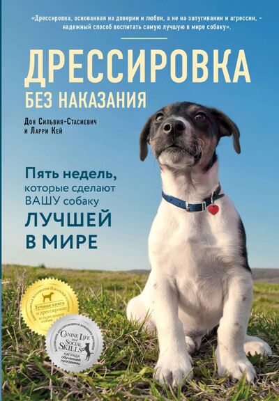 Книга: Дрессировка без наказания. 5 недель, которые сделают вашу собаку лучшей в мире (Сильвия-Стасиевич Дон, Кей Ларри) ; Эксмо, 2022 