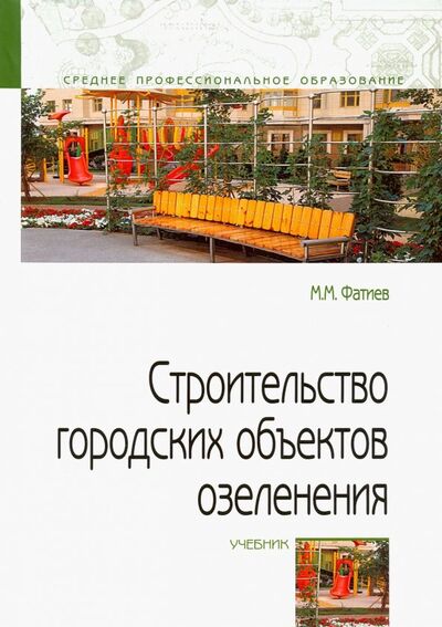 Книга: Строительство городских объектов озеленения. Учебник (Фатиев Мирашраф Мирджафар оглы) ; Форум, 2022 