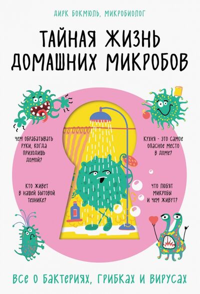 Книга: Тайная жизнь домашних микробов: все о бактериях, грибках и вирусах (Бокмюль Дирк) ; Бомбора, 2020 