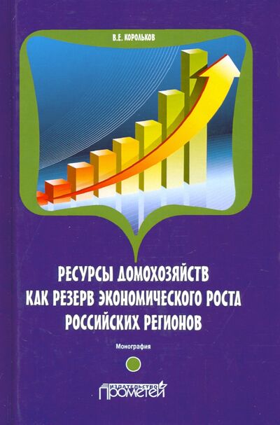 Книга: Ресурсы домохозяйств как резерв экономического роста российских регионов (Корольков Владимир Евгеньевич) ; Прометей, 2020 