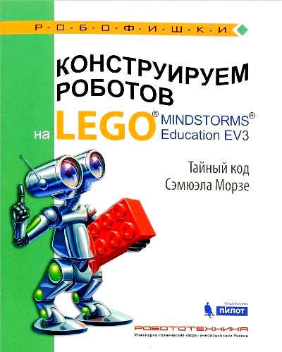 Книга: Конструируем роботов на LEGO® MINDSTORMS® Education EV3. Тайный код Сэмюэла Морзе (Тарапата Виктор Викторович) ; БИНОМ. Лаборатория знаний, 2016 