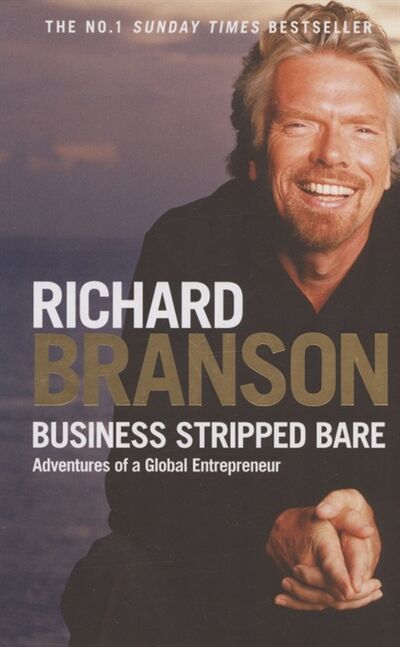 Книга: Business Stripped Bare Adventures of a Global Entrepreneur (Branson R.) ; Random House, 2011 