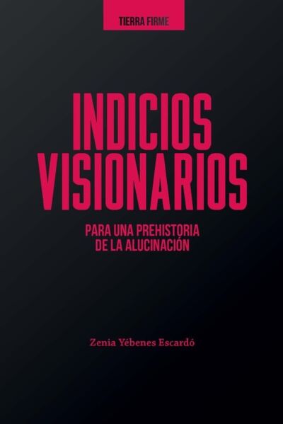 Книга: Indicios visionarios para una prehistoria de la alucinación (Zenia Yebenes Escardo) ; Bookwire