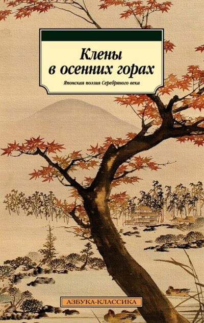 Книга: Клены в осенних горах Японская поэзия Серебряного века (Акутагава Рюноскэ, Сосэки Нацумэ, Тосон Симадзаки) ; Азбука, 2022 
