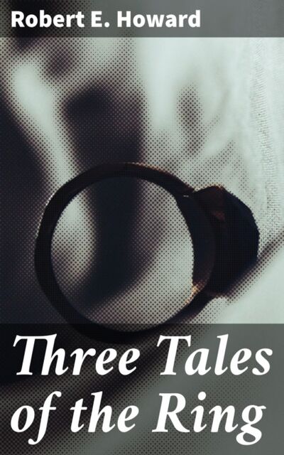 Книга: Three Tales of the Ring (Robert E. Howard) ; Bookwire