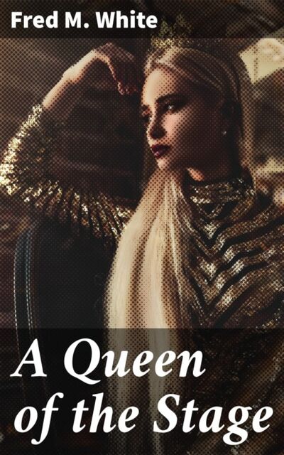 Книга: A Queen of the Stage (Fred M. White) ; Bookwire