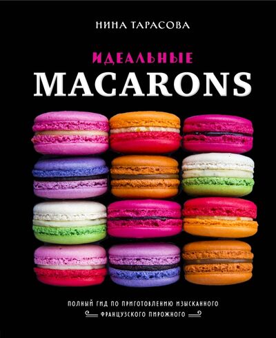 Книга: Идеальные macarons (Тарасова Нина Андреевна) ; ХлебСоль, 2021 