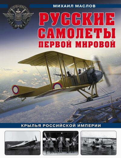 Книга: Русские самолеты Первой мировой: Крылья Российской империи (Маслов Михаил Александрович) ; Эксмо, 2021 