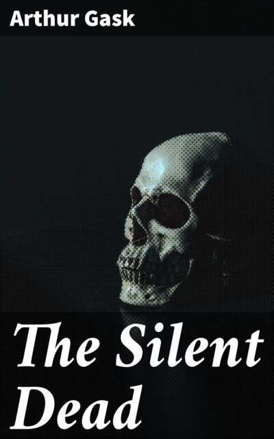Книга: The Silent Dead (Arthur Gask) ; Bookwire