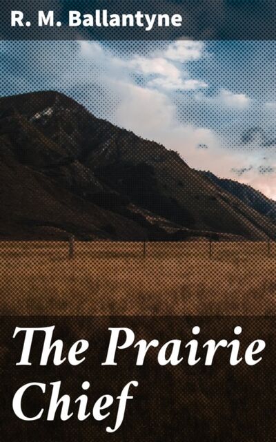Книга: The Prairie Chief (R. M. Ballantyne) ; Bookwire