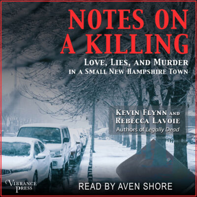 Книга: Notes on a Killing - Love, Lies, and Murder in a Small New Hampshire Town (Unabridged) (Kevin Flynn) ; Автор