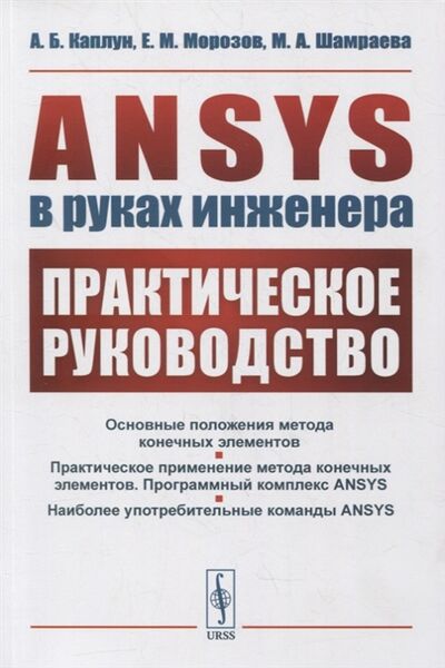 Книга: ANSYS в руках инженера Практическое руководство (А.Б. Каплун, Е.М. Морозов, М.А. Шамраева) ; Ленанд, 2021 