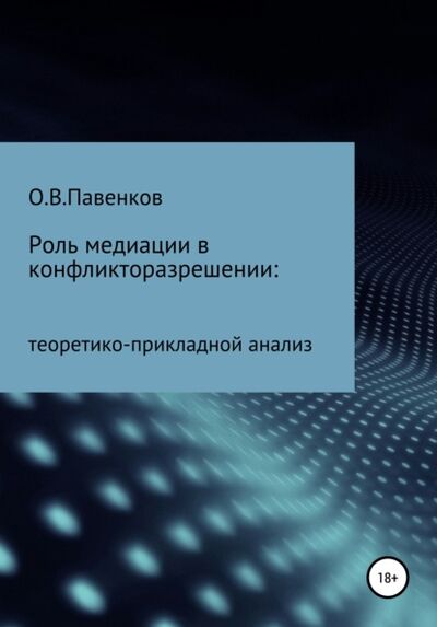 Книга: Роль медиации в конфликторазрешении: теоретико-прикладной анализ (Олег Владимирович Павенков) ; Автор, 2021 